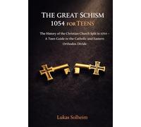 The Great Schism 1054 for Teens: The History of the Christian Church Split in 1054 - A Teen Guide to the Catholic and Eastern Orthodox Divide