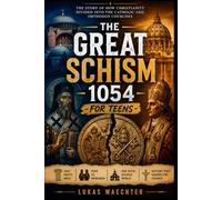 The Great Schism 1054 for Teens: The Story of How Christianity Divided into the Catholic and Orthodox Churches
