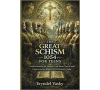 The Great Schism 1054 for Teens: Understanding the Historic East-West Church Split, Causes and its Impact on Christianity Today