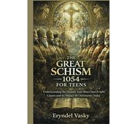The Great Schism 1054 for Teens: Understanding the Historic East-West Church Split, Causes and its Impact on Christianity Today