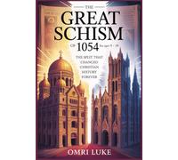 The Great Schism of 1054 For Ages 9 - 14: The Split That Changed Christian History Forever