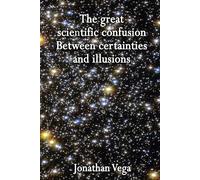 The great scientific confusion: Between certainties and illusions