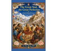 The Great Seal, the Great Perfection: A Novel of Tibetan Wisdom and the Direct Recognition of Mind (The writings of Jim Berg, MD)