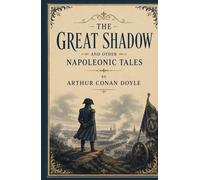 The Great Shadow and Other Napoleanic Tales: A Collection of Historical Tales of War, Empire, and the Napoleonic Era