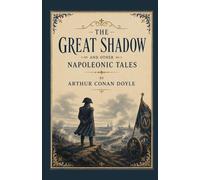 The Great Shadow and Other Napoleanic Tales: A Collection of Historical Tales of War, Empire, and the Napoleonic Era