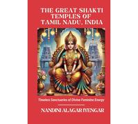 The Great Shakti Temples of Tamil Nadu, India: Timeless Sanctuaries of Divine Feminine Energy