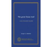 The great Sioux trail: a story of mountain and plain