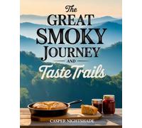 THE GREAT SMOKY JOURNEY AND TASTE TRAILS 2026-2027: A COMPLETE TRAVEL GUIDE TO SCENIC HIKES, FLAVORFUL LOCAL FARE, AND SOUTHERN APPALACHIAN CULTURE