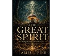 The Great Spirit: How the Mycelial Web Scripted the Human Soul