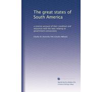 The great states of South America: a concise account of their condition and resources with the laws relating to government concessions