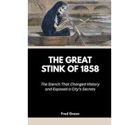 The Great Stink of 1858: The Stench That Changed History and Exposed a City’s Secrets