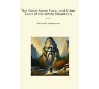 The Great Stone Face, and Other Tales of the White Mountains (Classic Books)
