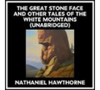 The Great Stone Face And Other Tales Of The White Mountains (Unabridged)
