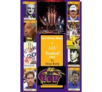 The Great Story of LSU Football 2025: The beginning of football to the Brian Kelly era.