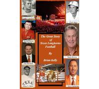 The Great Story of Texas Longhorns Football: The beginning of football to the Steve Sarkisian era