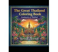 The Great Thailand Coloring Book: A Meditative Journey Through the Land of Smiles: 120 Highly Detailed Illustrations of Temples, Exotic Landscapes, and Thai Culture - Premium Adult Coloring Book