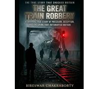 The Great Train Robbery : A Gripping True Story of Precision, Deception, and the Crime That Shocked Britain (Real Cases That Still Haunt Us)