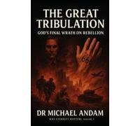 The Great Tribulation: God’s Final wrath on Rebellion