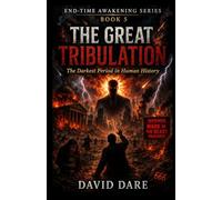 THE GREAT TRIBULATION: The Darkest Period In Human History (END-TIME AWAKENING PROPHECIES SERIES)