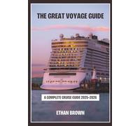 The Great Voyage Guide: A Complete Cruise Guide 2025-2026