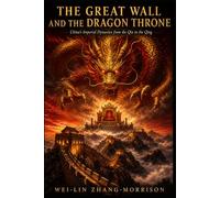 THE GREAT WALL AND THE DRAGON THRONE: China's Imperial Dynasties from the Qin to the Qing
