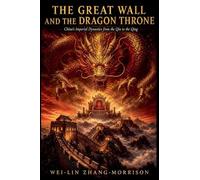 The Great Wall And The Dragon Throne: China's Imperial Dynasties from the Qin to the Qing