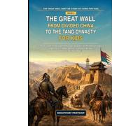 The Great Wall from Divided China to the Tang Dynasty for Kids: 24 True Stories of Northern Wei Riders, Northern Qi Walls, Sui Builders, Tang Armies, ... Great Wall and the Story of China for Kids)