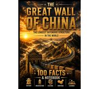 THE GREAT WALL OF CHINA: 100 Fascinating Facts & Notes About Ancient China, Its History, Construction and the World's Most Famous Wall