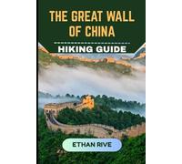 THE GREAT WALL OF CHINA HIKING GUIDE (Journeys Through Nature, Culture, and Timeless Landscapes)