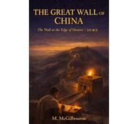 THE GREAT WALL OF CHINA: The Wall at the Edge of Heaven | A Story of the Qin Dynasty | 215 BCE: 29 (BEYOND HIS STORY WE STAND)