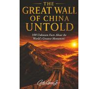 The Great Wall of China Untold: 100 Surprising, Shocking, and Untold Facts About the Great Wall of China - The Hidden History, Forgotten Secrets, and ... Monument | 6x9 | 216 pages | Book | Gift