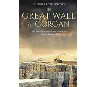 The Great Wall of Gorgan: The History of the Ancient Near East’s Longest Defensive Wall