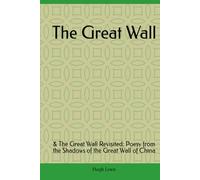 The Great Wall: & The Great Wall Revisited: Poesy from the Shadows of the Great Wall of China (Versography)