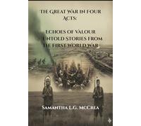 The Great War in Four Acts: Echoes of Valour: Untold Stories from the First World War (The Great War Series)