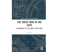 The Great War in the Alps: Archaeology of The Isonzo / Soča Front (Material Culture and Modern Conflict)