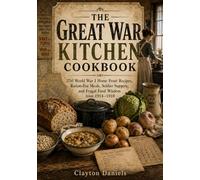 The Great War Kitchen Cookbook: 250 World War I Home Front Recipes, Ration-Era Meals, Soldier Suppers, and Frugal Food Wisdom from 1914-1918 (Into the Past Cookbook Series)