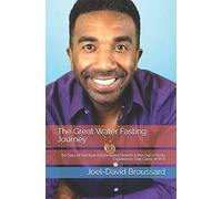 The Great Water Fasting Journey: 60 Days of Spiritual and Personal Growth & the Out of Body Experience That Came With It