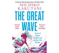 The Great Wave: The Era of Radical Disruption and the Rise of the Outsider