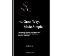 The Great Way, Made Simple: The universe, society, and the self each arise from the interplay of system, structure, and order.