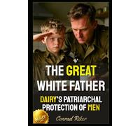 The Great White Father: Dairy's Patriarchal Protection of Men (Redpilled Rational (satire))
