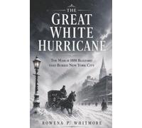 The Great White Hurricane: The March 1888 Blizzard That Buried New York City