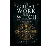 The Great Work of the Witch: The Witch as the Spell in Everyday Life (THE WICCAN GREAT WORK SERIES)