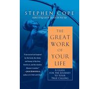 The Great Work of Your Life: A Guide for the Journey to Your True Calling