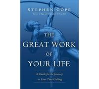 The Great Work of Your Life: A Guide for the Journey to Your True Calling