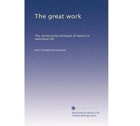 The great work: The constructive principle of nature in individual life,