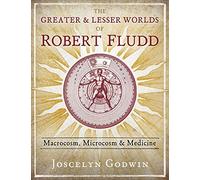 The Greater and Lesser Worlds of Robert Fludd: Macrocosm, Microcosm, and Medicine