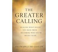 The Greater Calling: Healing What Holds You Back from Becoming Who You’re Meant to Be