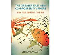 The Greater East Asia Co-Prosperity Sphere: When Total Empire Met Total War (Studies of the Weatherhead East Asian Institute, Columbia University)