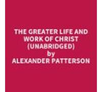 The Greater Life And Work Of Christ (unabridged) (audiolibro)