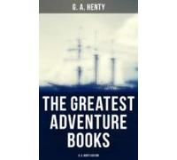 The Greatest Adventure Books - G. A. Henty Edition (ebook)